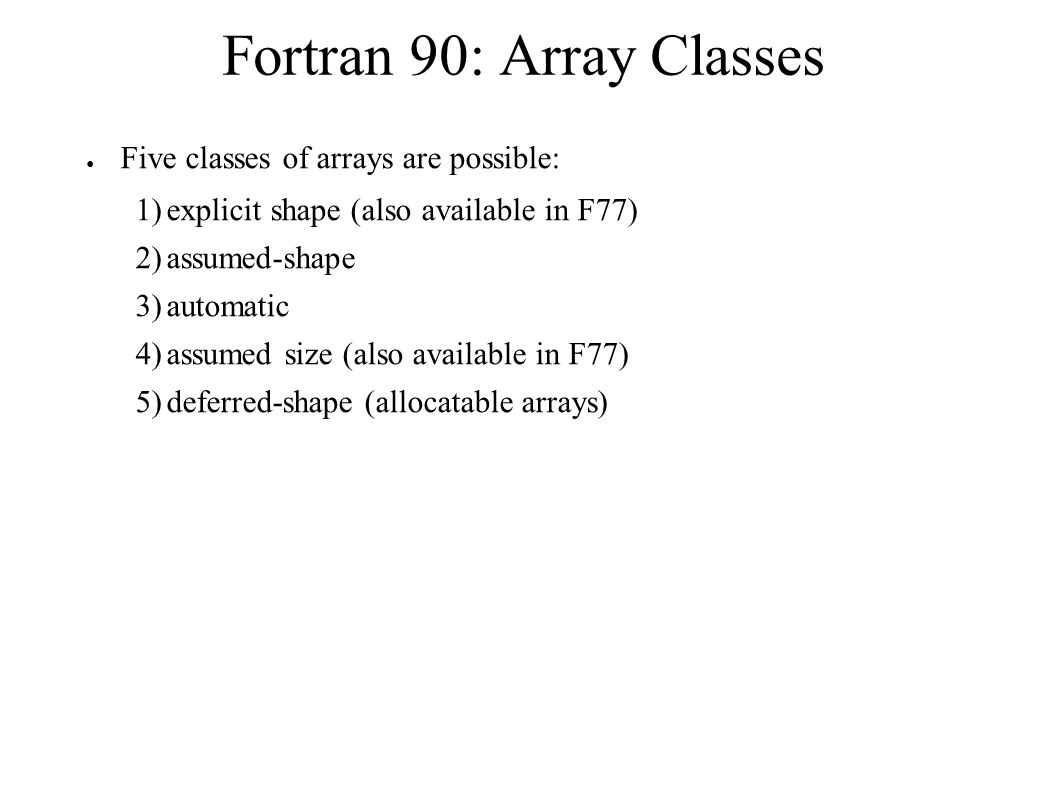 Fortran 90 95 And Fortran 90 Generalities Format Changes Portable Numerics Arrays Syntax Classes Of Arrays Dynamic Storage Structures Ppt Download
