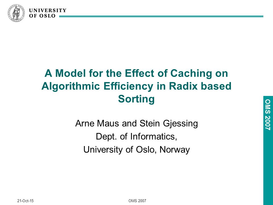 OMS Oct-15OMS 2007 A Model for the Effect of Caching on Algorithmic Efficiency in Radix based Sorting Arne Maus and Stein Gjessing Dept.