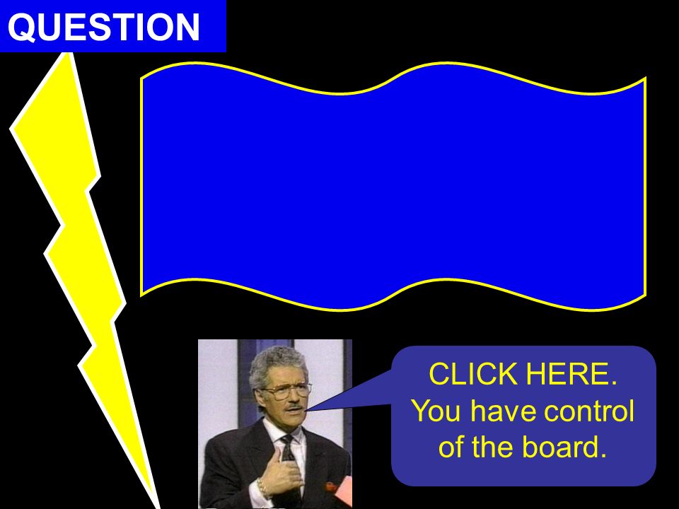 QUESTION CLICK HERE. You have control of the board.