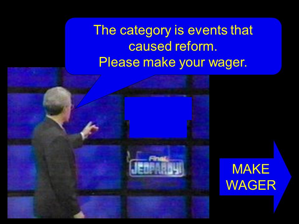 The category is events that caused reform. Please make your wager. MAKE WAGER