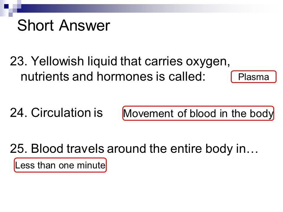 Short Answer 23. Yellowish liquid that carries oxygen, nutrients and hormones is called: 24.