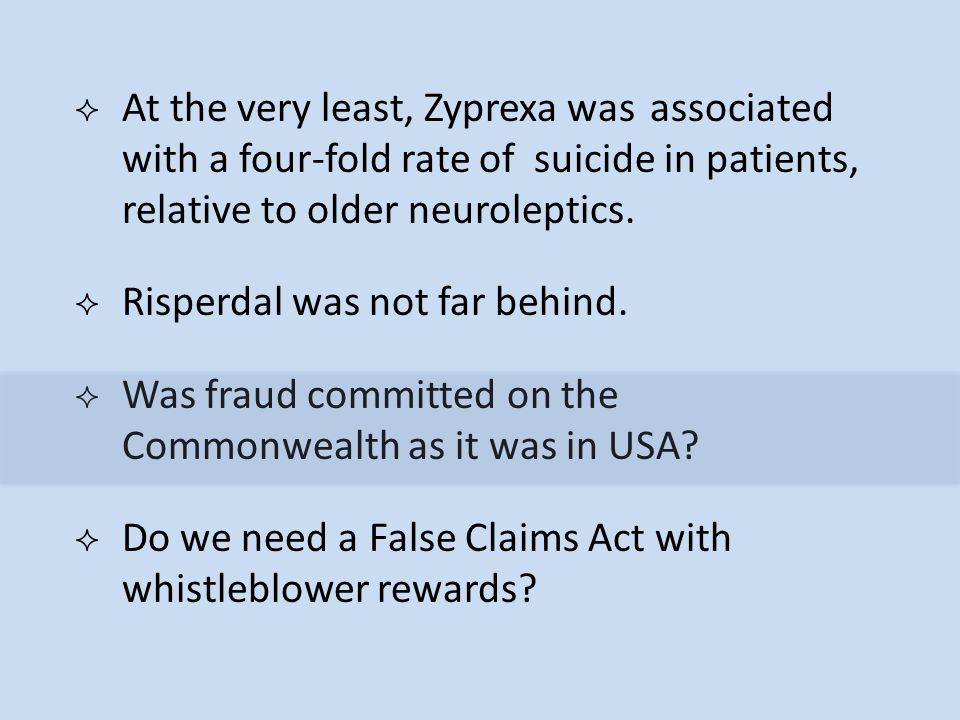  At the very least, Zyprexa was associated with a four-fold rate of suicide in patients, relative to older neuroleptics.