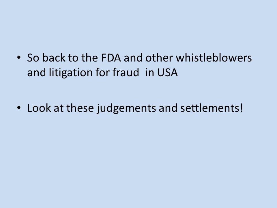 So back to the FDA and other whistleblowers and litigation for fraud in USA Look at these judgements and settlements!