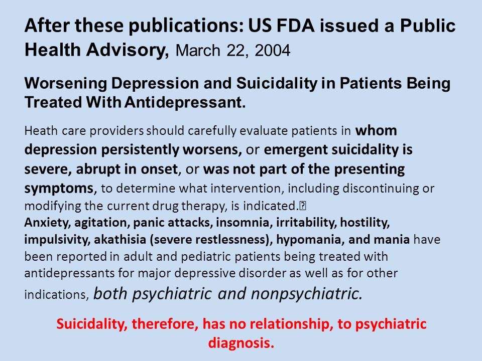 After these publications: US FDA issued a Public Health Advisory, March 22, 2004 Worsening Depression and Suicidality in Patients Being Treated With Antidepressant.