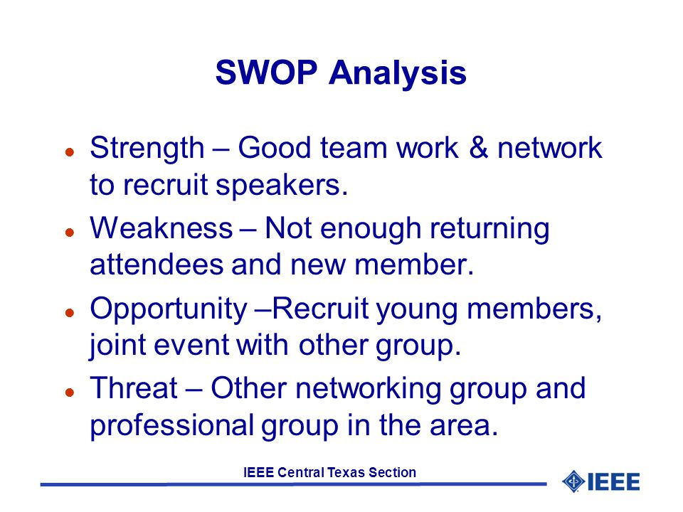IEEE Central Texas Section SWOP Analysis l Strength – Good team work & network to recruit speakers.