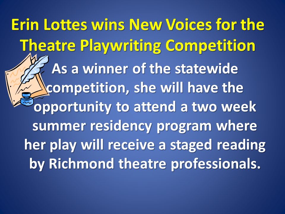 Erin Lottes wins New Voices for the Theatre Playwriting Competition As a winner of the statewide competition, she will have the opportunity to attend a two week summer residency program where her play will receive a staged reading by Richmond theatre professionals.