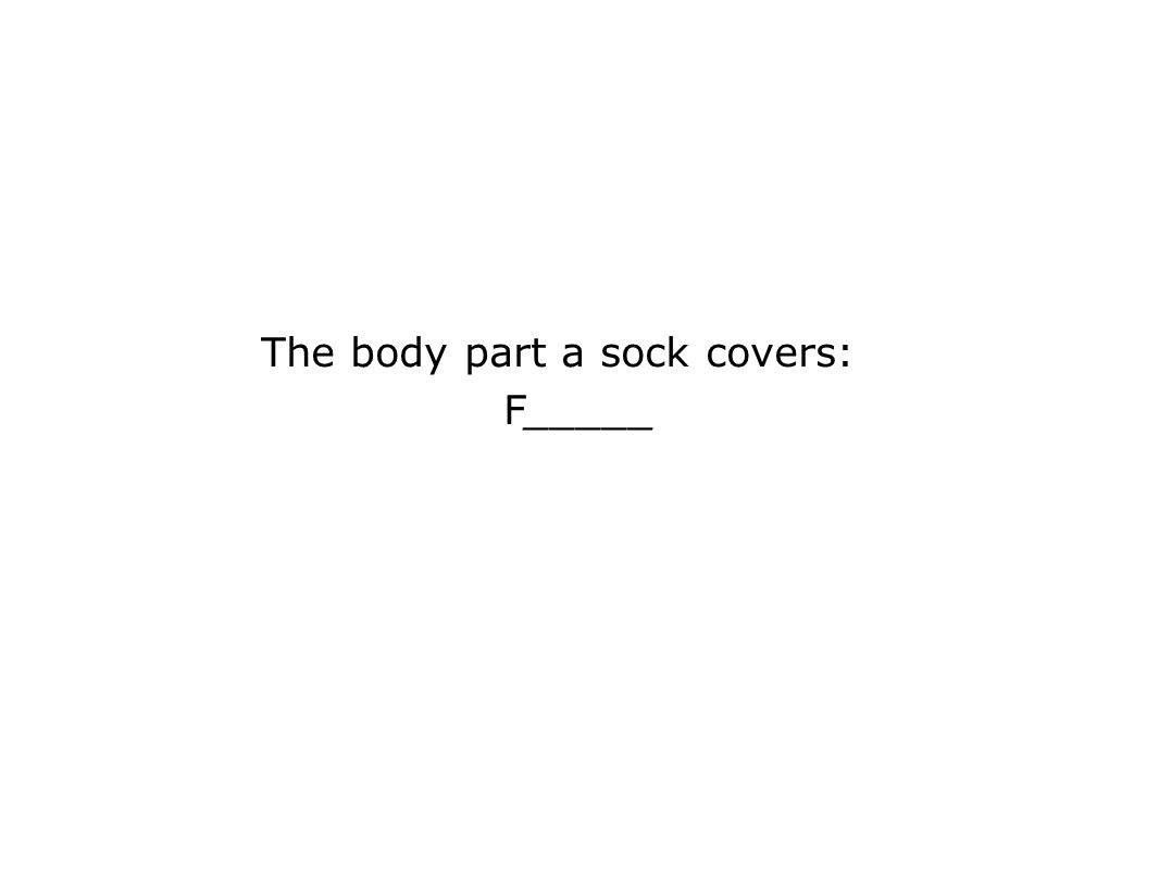The body part a sock covers: F_____