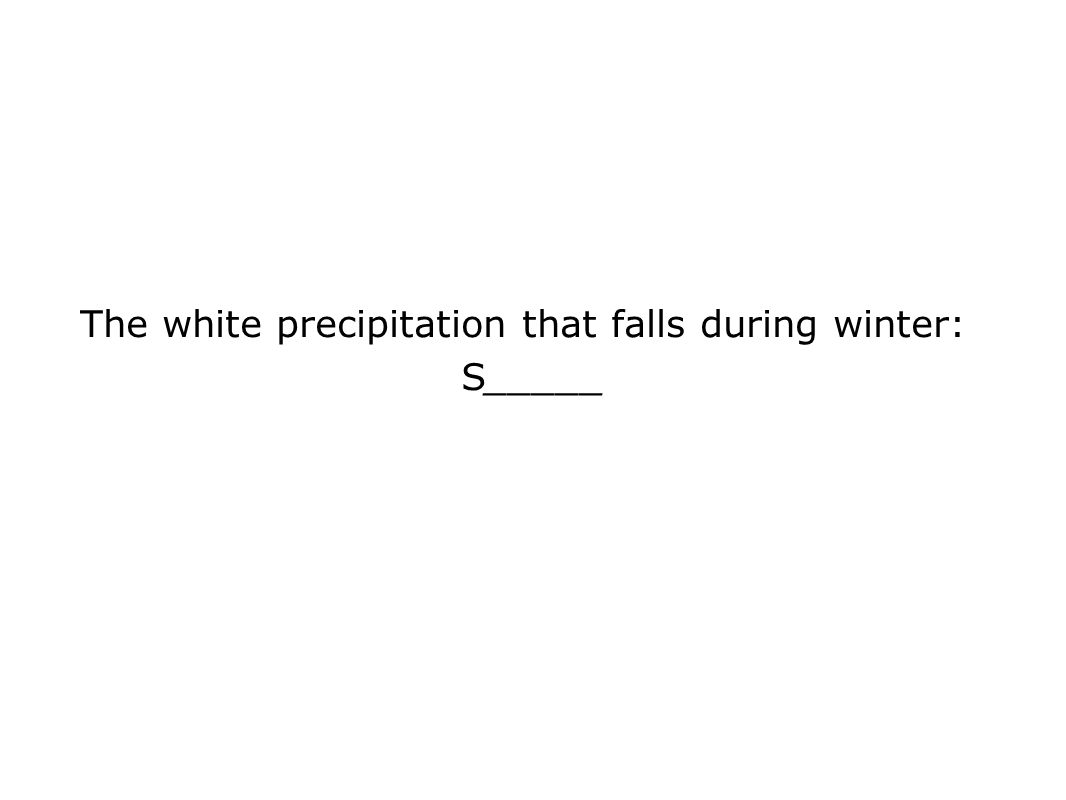 The white precipitation that falls during winter: S_____