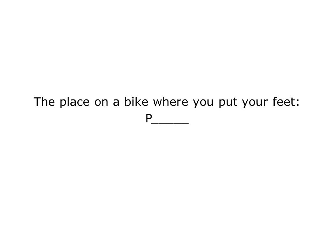 The place on a bike where you put your feet: P_____