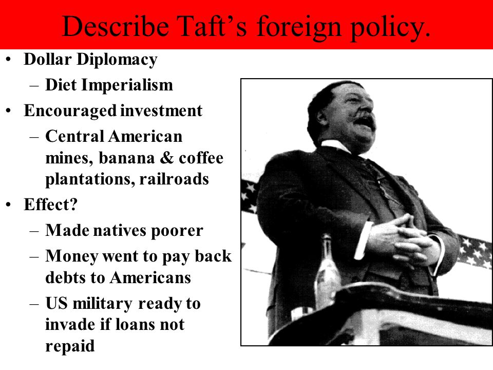 Describe Taft’s foreign policy.