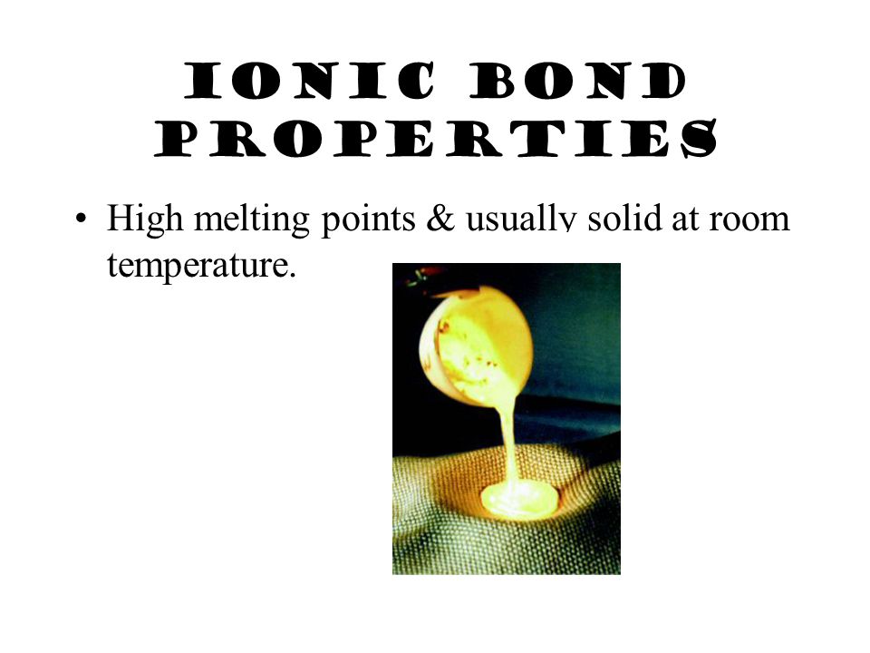 Ionic Bond Properties Strong attraction between ions result in brittleness.