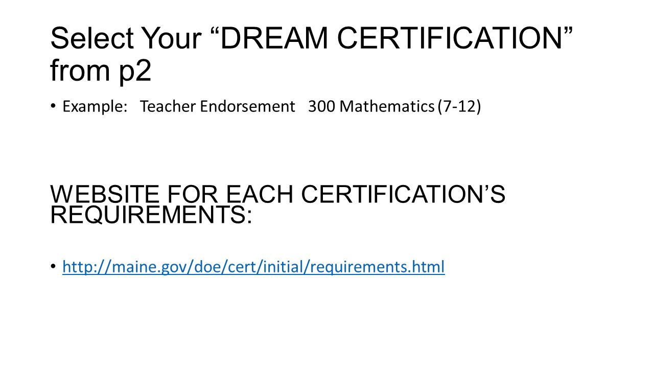 Select Your DREAM CERTIFICATION from p2 Example: Teacher Endorsement 300 Mathematics (7-12) WEBSITE FOR EACH CERTIFICATION’S REQUIREMENTS:
