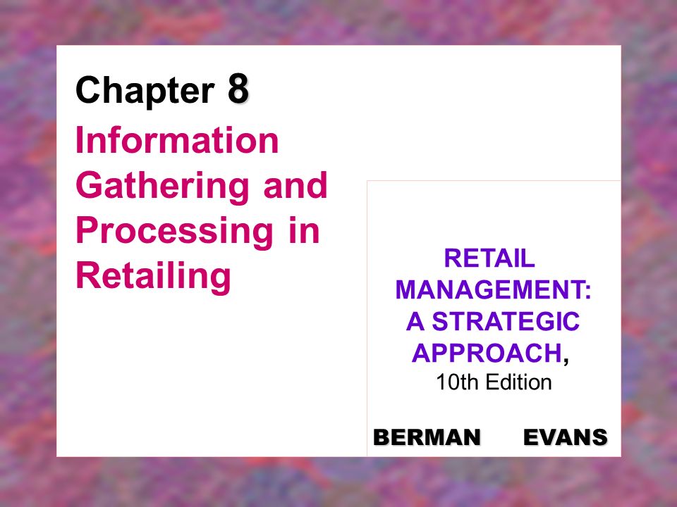 8 Chapter 8 Information Gathering and Processing in Retailing RETAIL MANAGEMENT: A STRATEGIC APPROACH, 10th Edition BERMAN EVANS