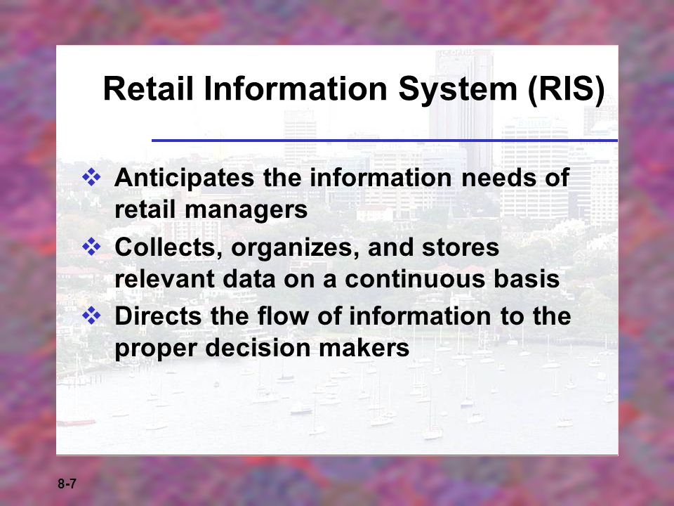 8-7 Retail Information System (RIS)  Anticipates the information needs of retail managers  Collects, organizes, and stores relevant data on a continuous basis  Directs the flow of information to the proper decision makers