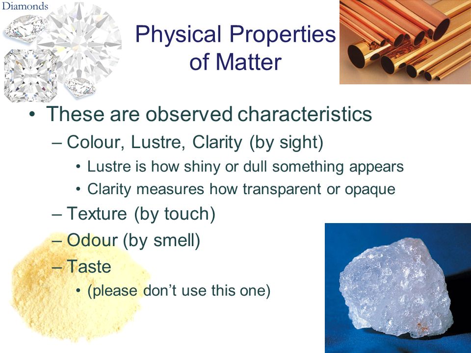 Properties and Characteristics of Matter. Physical Properties of Matter  These are observed characteristics –Colour, Lustre, Clarity (by sight)  Lustre. - ppt download