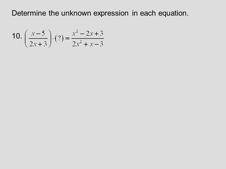 Determine the unknown expression in each equation. 10.