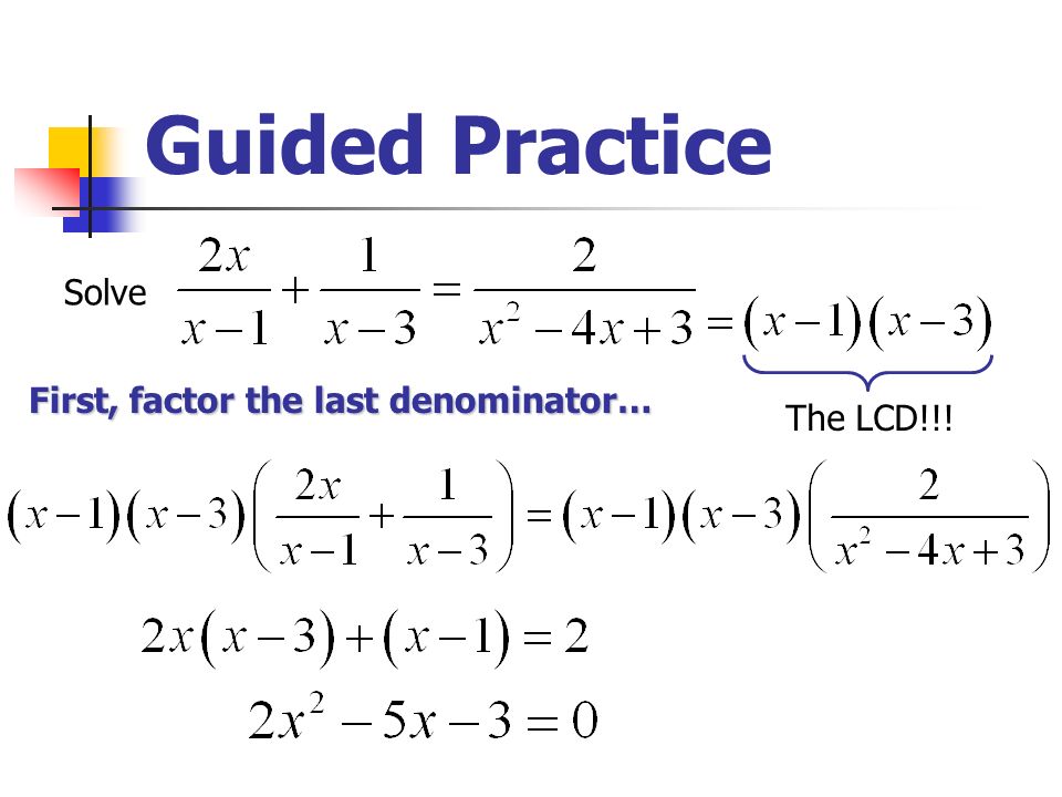 Guided Practice Solve The LCD!!! First, factor the last denominator…