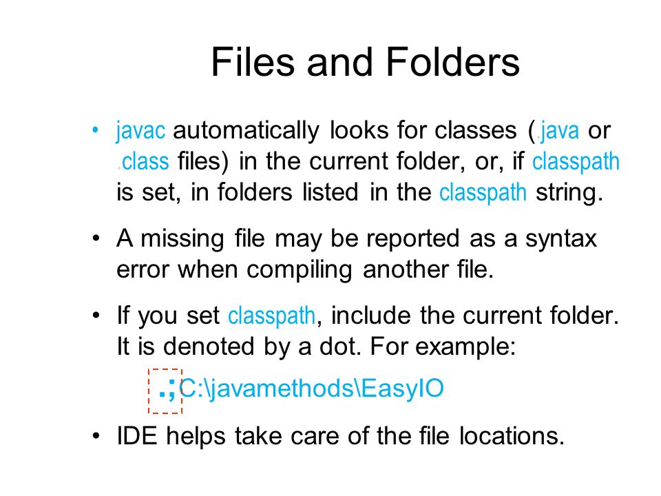 Files and Folders javac automatically looks for classes (.java or.class files) in the current folder, or, if classpath is set, in folders listed in the classpath string.