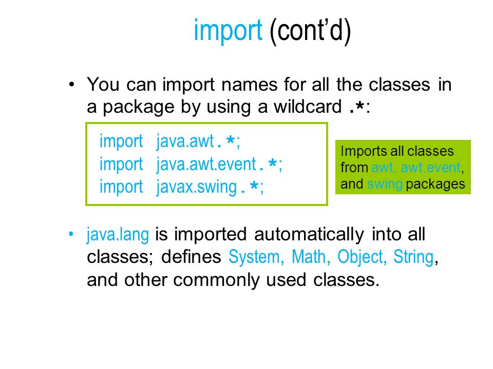 import (cont’d) You can import names for all the classes in a package by using a wildcard.