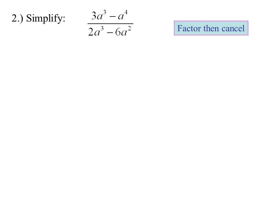 2.) Simplify: Factor then cancel