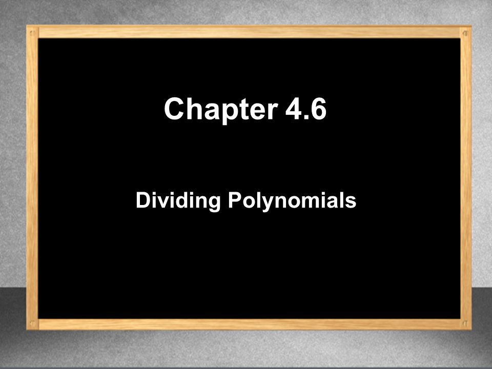 Dividing Polynomials Chapter 4.6