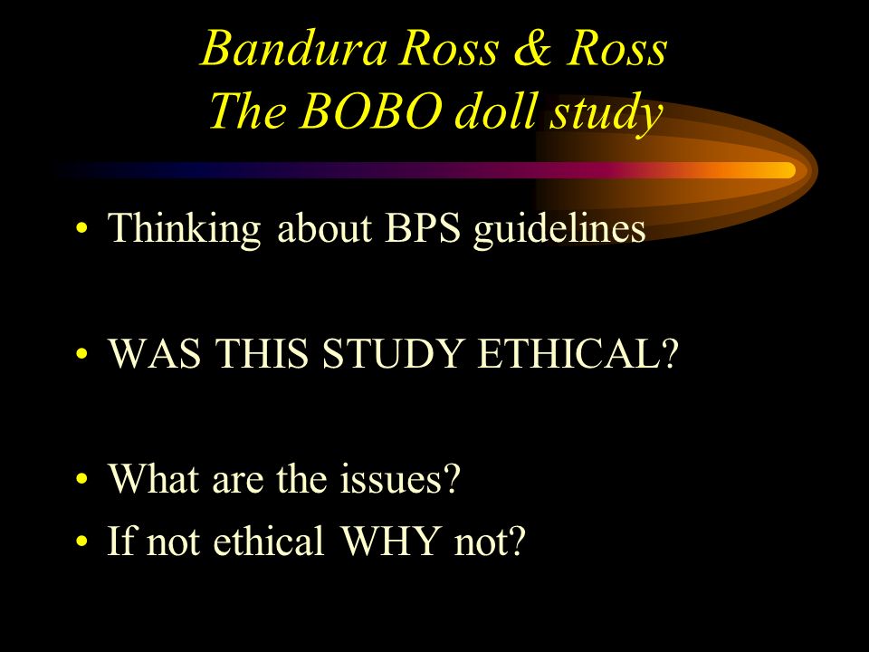 Bandura Ross & Ross The BOBO doll study Bandura suggested that Freud’s theory of identification may be used to explain how learning took place.