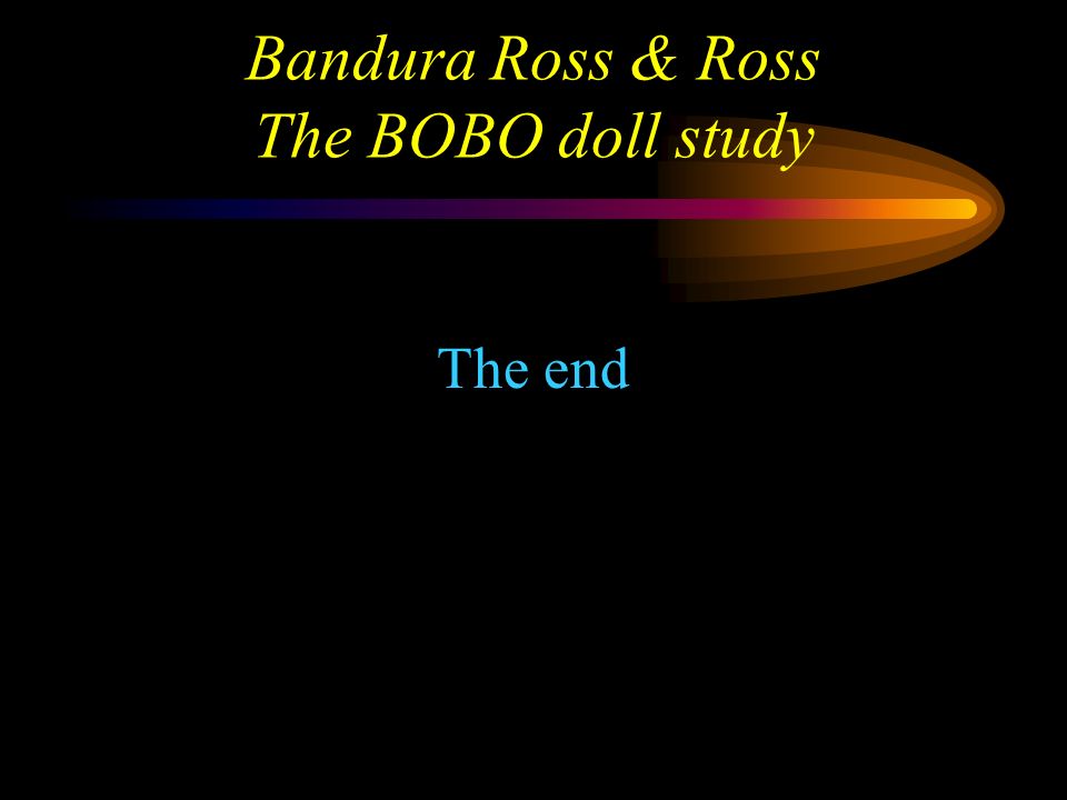 Bandura Ross & Ross The BOBO doll study There were four predictions (hypotheses) in this MATCHED participants laboratory experiment that used an independent measures design Make sure you know what they were