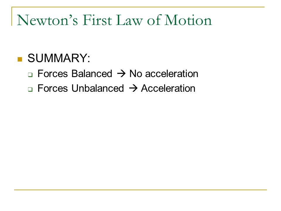 Newton’s First Law of Motion If an object is in motion and the forces are NOT balanced…  the object will begin to speed up or slow down.