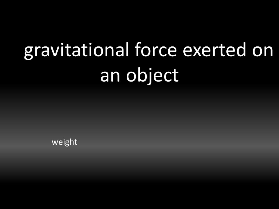 gravitational force exerted on an object weight