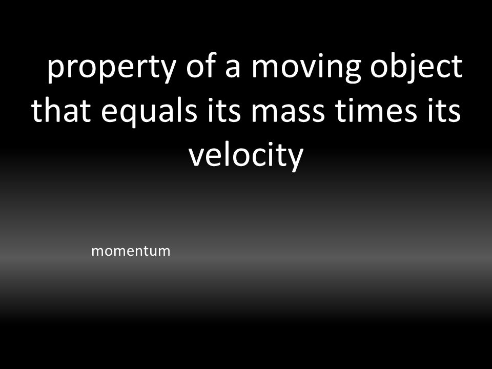 property of a moving object that equals its mass times its velocity momentum