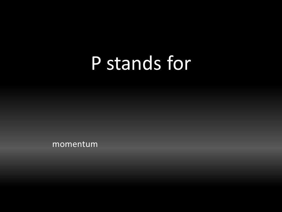 P stands for momentum