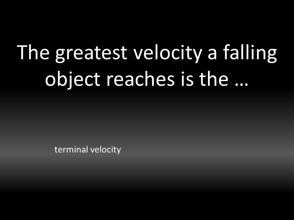 The greatest velocity a falling object reaches is the … terminal velocity