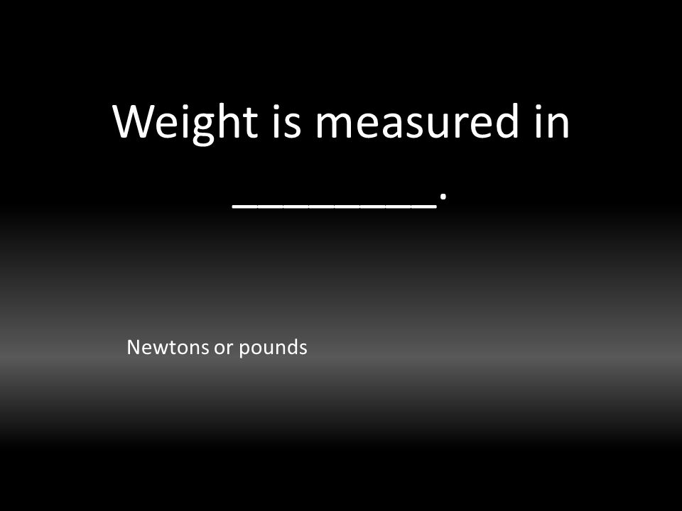 Weight is measured in ________. Newtons or pounds