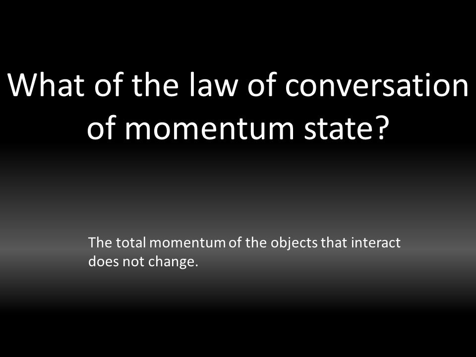 What of the law of conversation of momentum state.