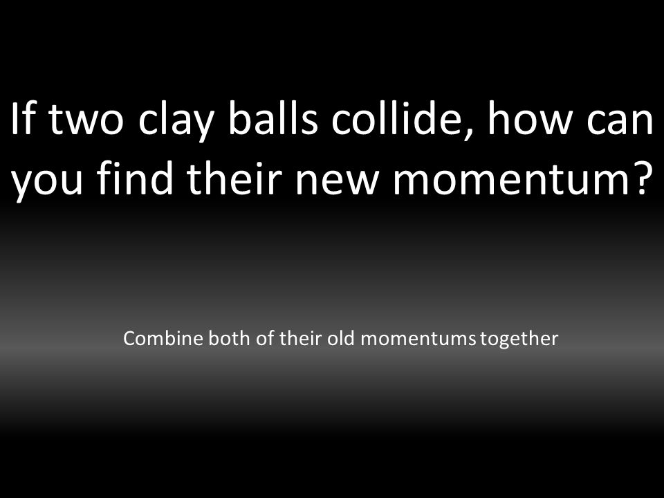 If two clay balls collide, how can you find their new momentum.