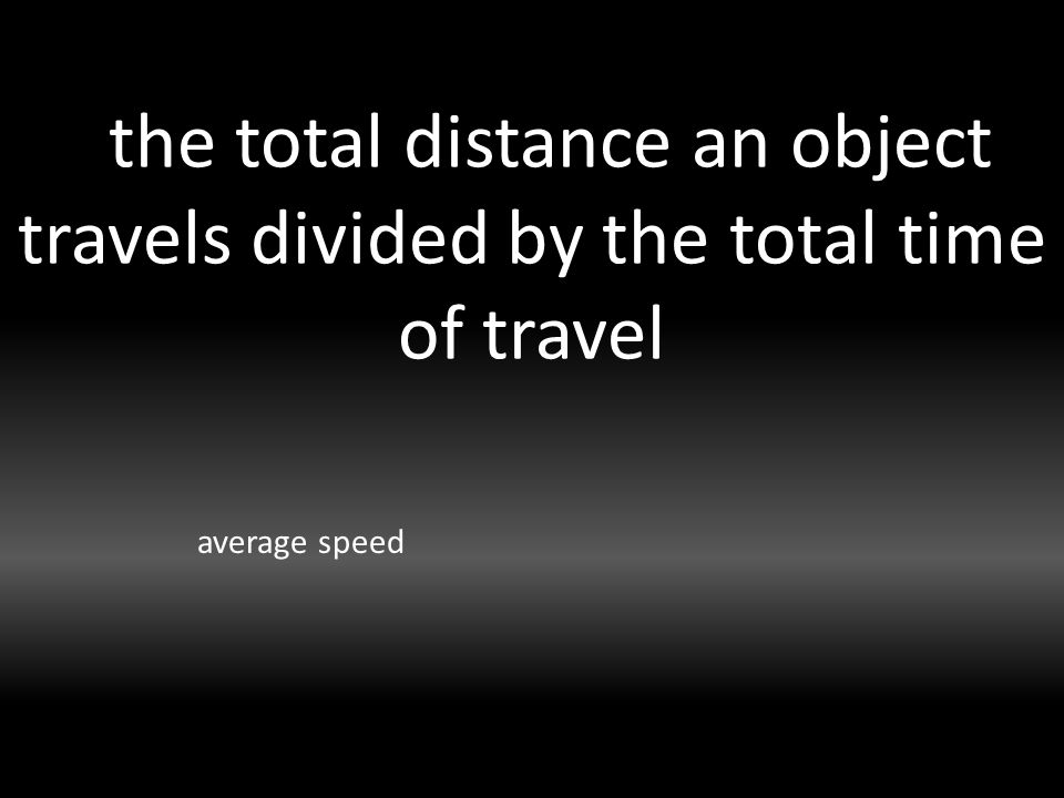 the total distance an object travels divided by the total time of travel average speed