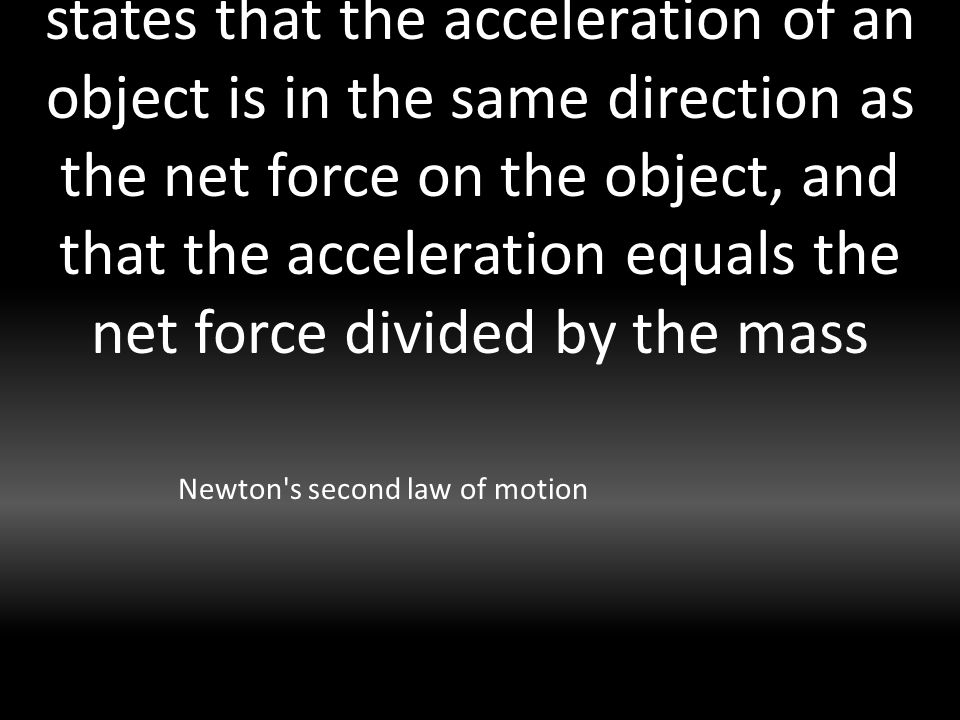 states that the acceleration of an object is in the same direction as the net force on the object, and that the acceleration equals the net force divided by the mass Newton s second law of motion