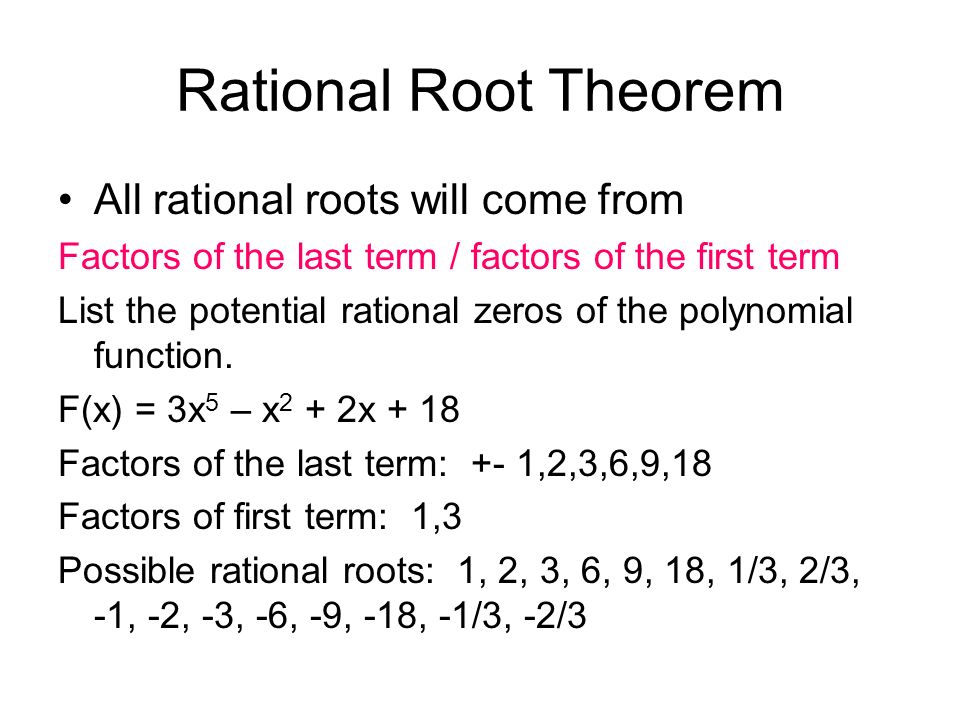 Rational Root Theorem All rational roots will come from Factors of the last term / factors of the first term List the potential rational zeros of the polynomial function.