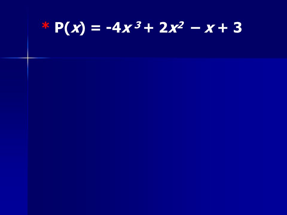 * P(x) = -4x 3 + 2x 2 – x + 3