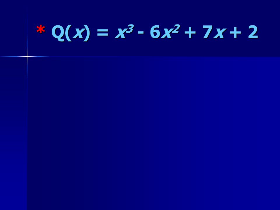 * Q(x) = x 3 - 6x 2 + 7x + 2