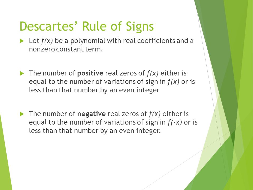 Descartes’ Rule of Signs  Let f(x) be a polynomial with real coefficients and a nonzero constant term.