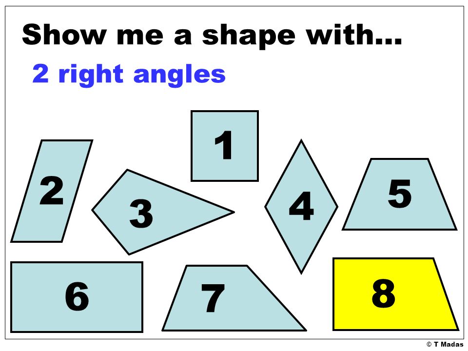 © T Madas Show me a shape with… 2 right angles