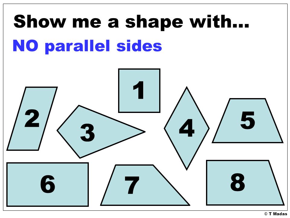 © T Madas Show me a shape with… NO parallel sides