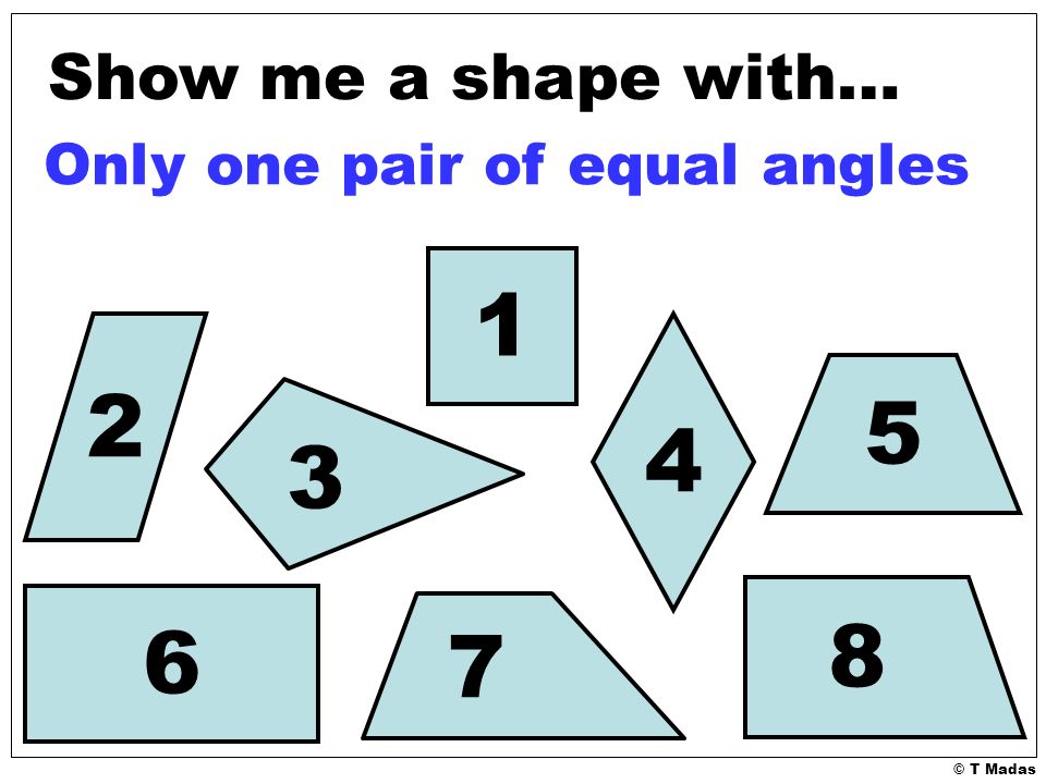 © T Madas Show me a shape with… Only one pair of equal angles