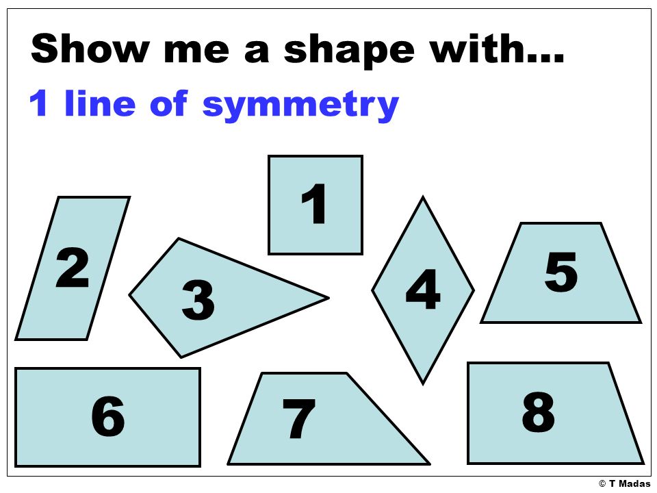 © T Madas Show me a shape with… 1 line of symmetry