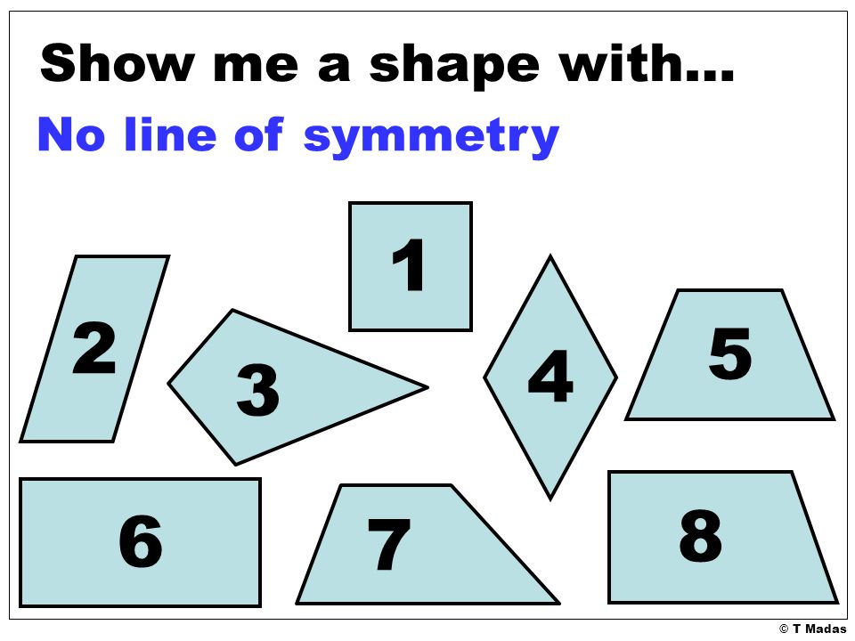 © T Madas Show me a shape with… No line of symmetry
