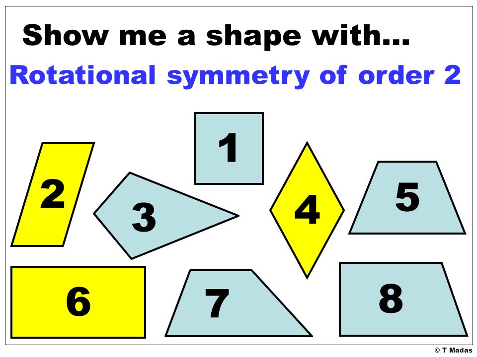 © T Madas Show me a shape with… Rotational symmetry of order 2