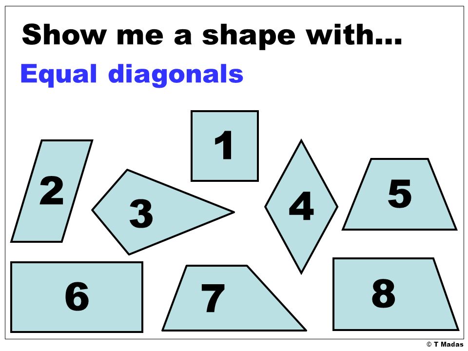 © T Madas Show me a shape with… Equal diagonals