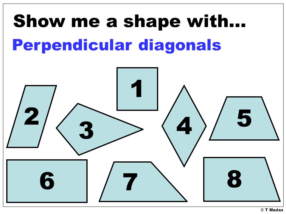 © T Madas Show me a shape with… Perpendicular diagonals