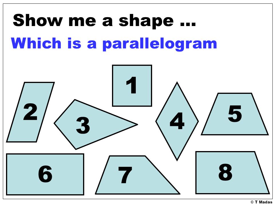 © T Madas Show me a shape … Which is a parallelogram